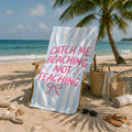 Catch Me Beaching Not Teaching Beach Towel, Cute Teacher Gift